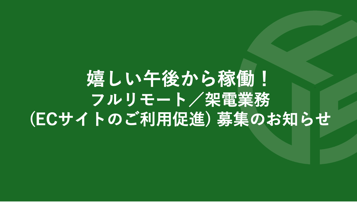 Featured image for “嬉しい午後から稼働！フルリモート／架電業務(ECサイトのご利用促進) 募集のお知らせ  *受付終了”